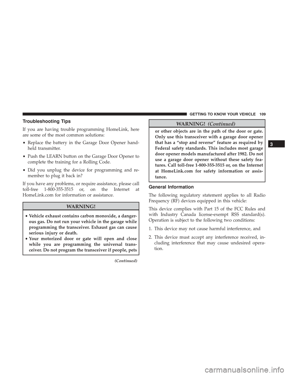 Ram 4500 Chassis Cab 2018  Owners Manual Troubleshooting Tips
If you are having trouble programming HomeLink, here
are some of the most common solutions:
•Replace the battery in the Garage Door Opener hand-
held transmitter.
• Push the L