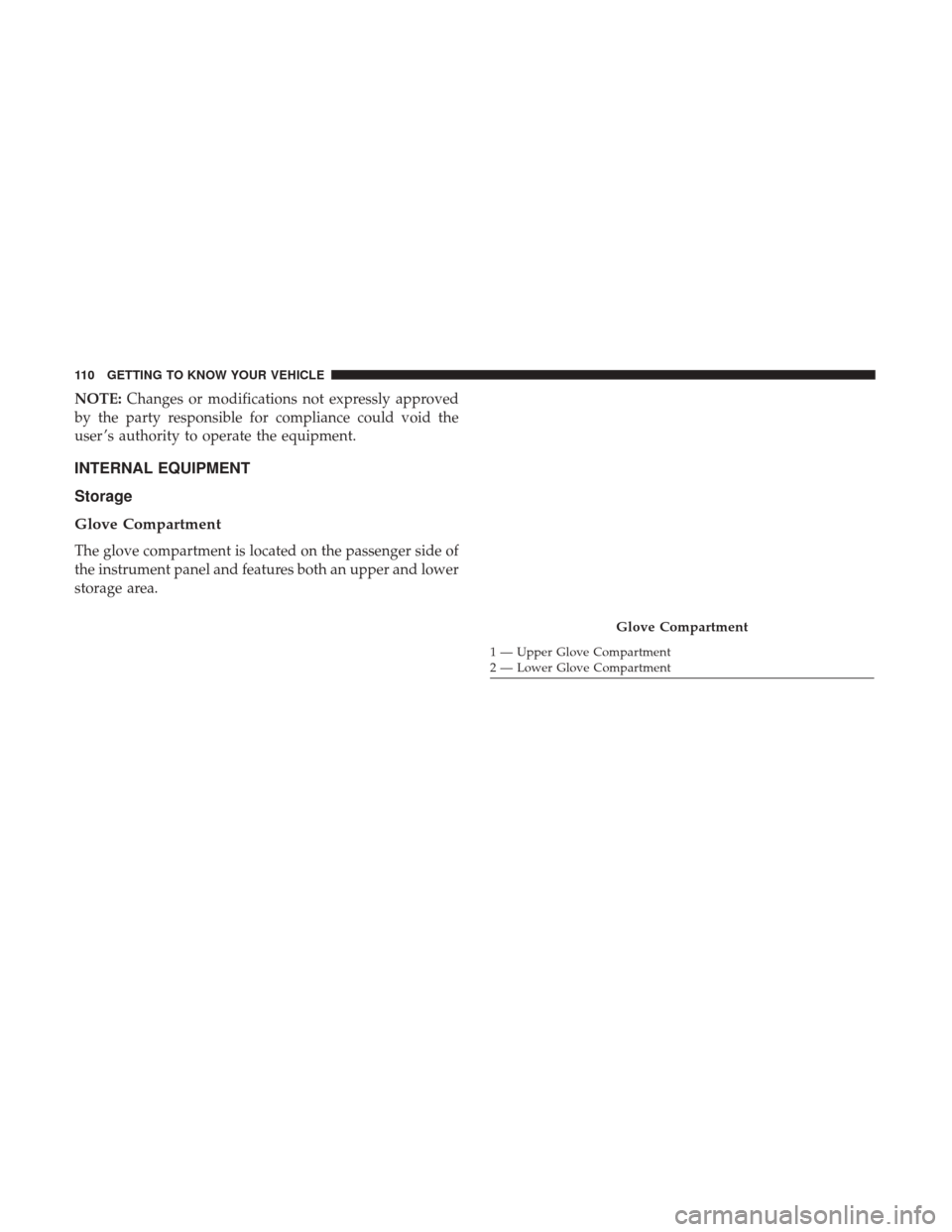 Ram 4500 Chassis Cab 2018  Owners Manual NOTE:Changes or modifications not expressly approved
by the party responsible for compliance could void the
user ’s authority to operate the equipment.
INTERNAL EQUIPMENT
Storage
Glove Compartment
T