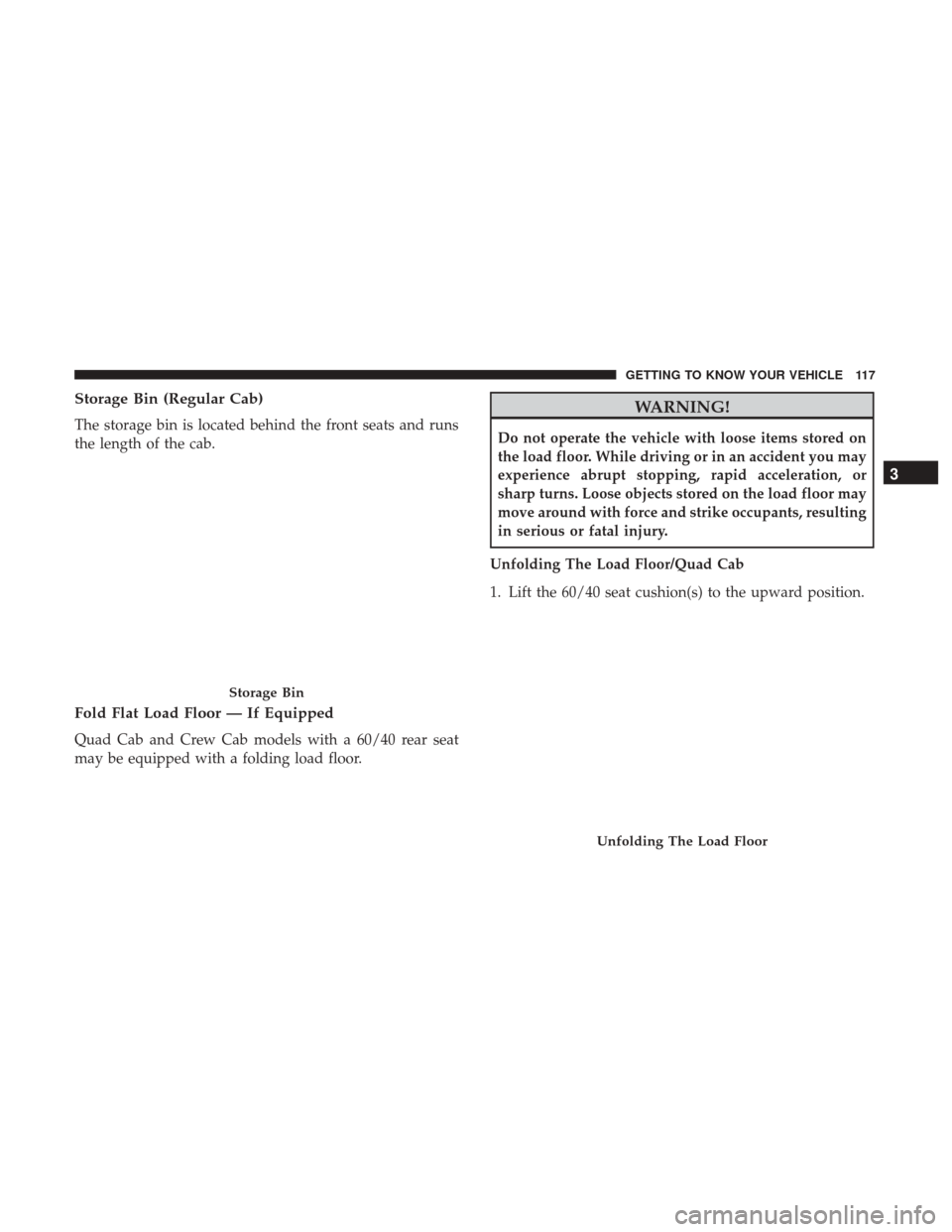 Ram 4500 Chassis Cab 2018 Owners Manual Storage Bin (Regular Cab)
The storage bin is located behind the front seats and runs
the length of the cab.
Fold Flat Load Floor — If Equipped
Quad Cab and Crew Cab models with a 60/40 rear seat
may Ram 4500 Chassis Cab 2018 Owners Manual Storage Bin (Regular Cab)
The storage bin is located behind the front seats and runs
the length of the cab.
Fold Flat Load Floor — If Equipped
Quad Cab and Crew Cab models with a 60/40 rear seat
may