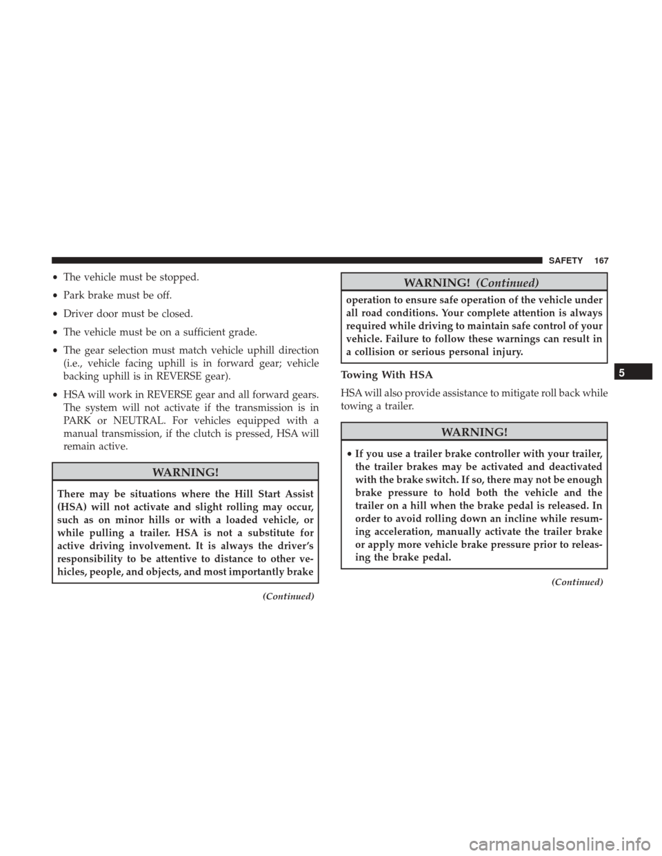 Ram 4500 Chassis Cab 2018  Owners Manual •The vehicle must be stopped.
• Park brake must be off.
• Driver door must be closed.
• The vehicle must be on a sufficient grade.
• The gear selection must match vehicle uphill direction
(i