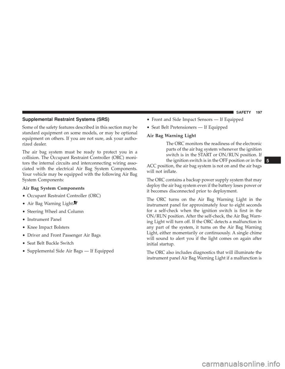 Ram 4500 Chassis Cab 2018 Owners Manual Supplemental Restraint Systems (SRS)
Some of the safety features described in this section may be
standard equipment on some models, or may be optional
equipment on others. If you are not sure, ask yo Ram 4500 Chassis Cab 2018 Owners Manual Supplemental Restraint Systems (SRS)
Some of the safety features described in this section may be
standard equipment on some models, or may be optional
equipment on others. If you are not sure, ask yo