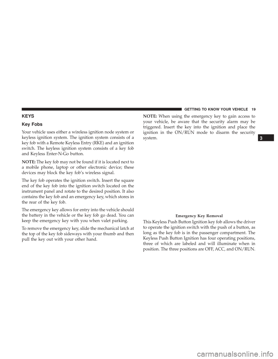 Ram 4500 Chassis Cab 2018  Owners Manual KEYS
Key Fobs
Your vehicle uses either a wireless ignition node system or
keyless ignition system. The ignition system consists of a
key fob with a Remote Keyless Entry (RKE) and an ignition
switch. T
