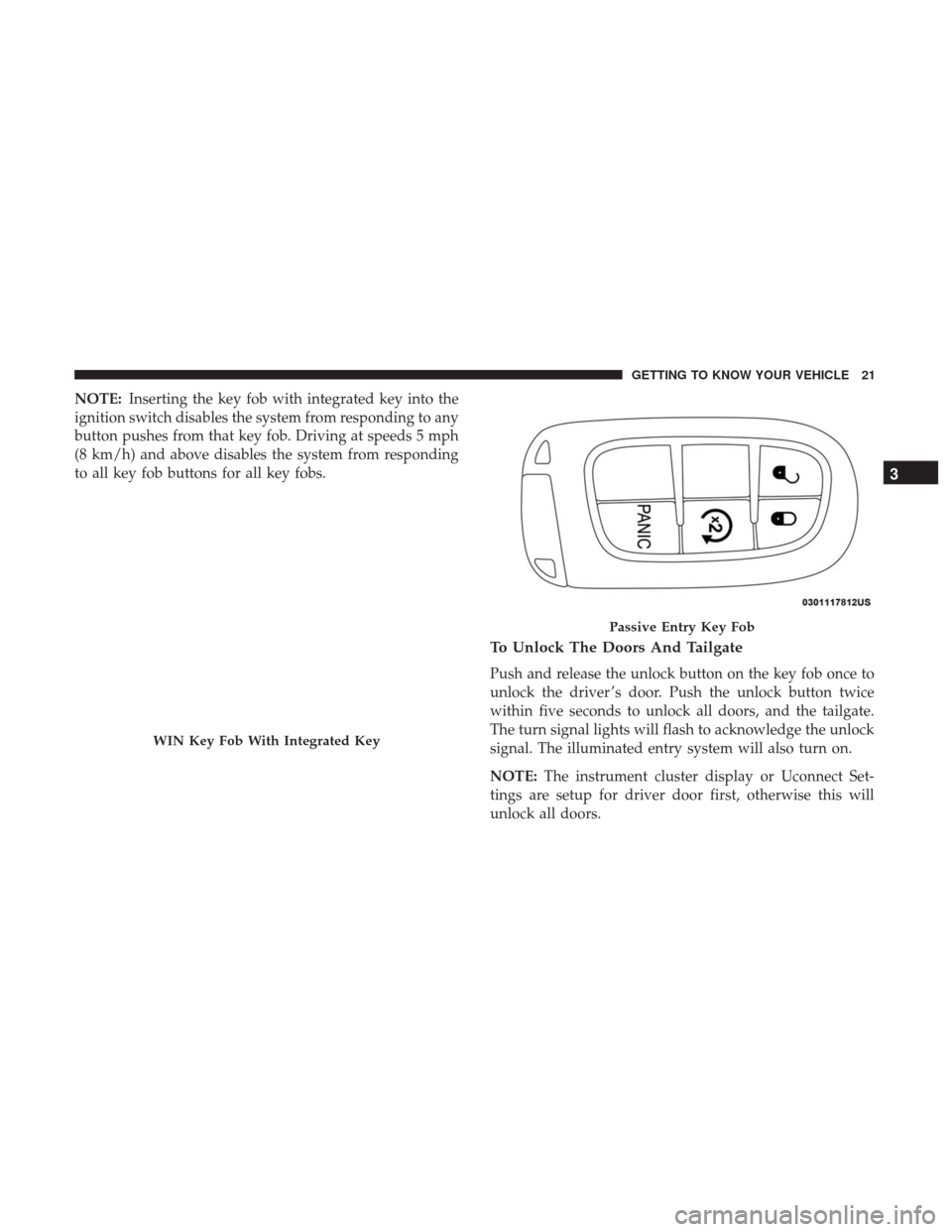 Ram 4500 Chassis Cab 2018  Owners Manual NOTE:Inserting the key fob with integrated key into the
ignition switch disables the system from responding to any
button pushes from that key fob. Driving at speeds 5 mph
(8 km/h) and above disables 