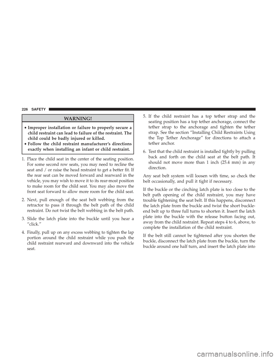 Ram 4500 Chassis Cab 2018 Owners Manual WARNING!
•Improper installation or failure to properly secure a
child restraint can lead to failure of the restraint. The
child could be badly injured or killed.
• Follow the child restraint manuf Ram 4500 Chassis Cab 2018 Owners Manual WARNING!
•Improper installation or failure to properly secure a
child restraint can lead to failure of the restraint. The
child could be badly injured or killed.
• Follow the child restraint manuf