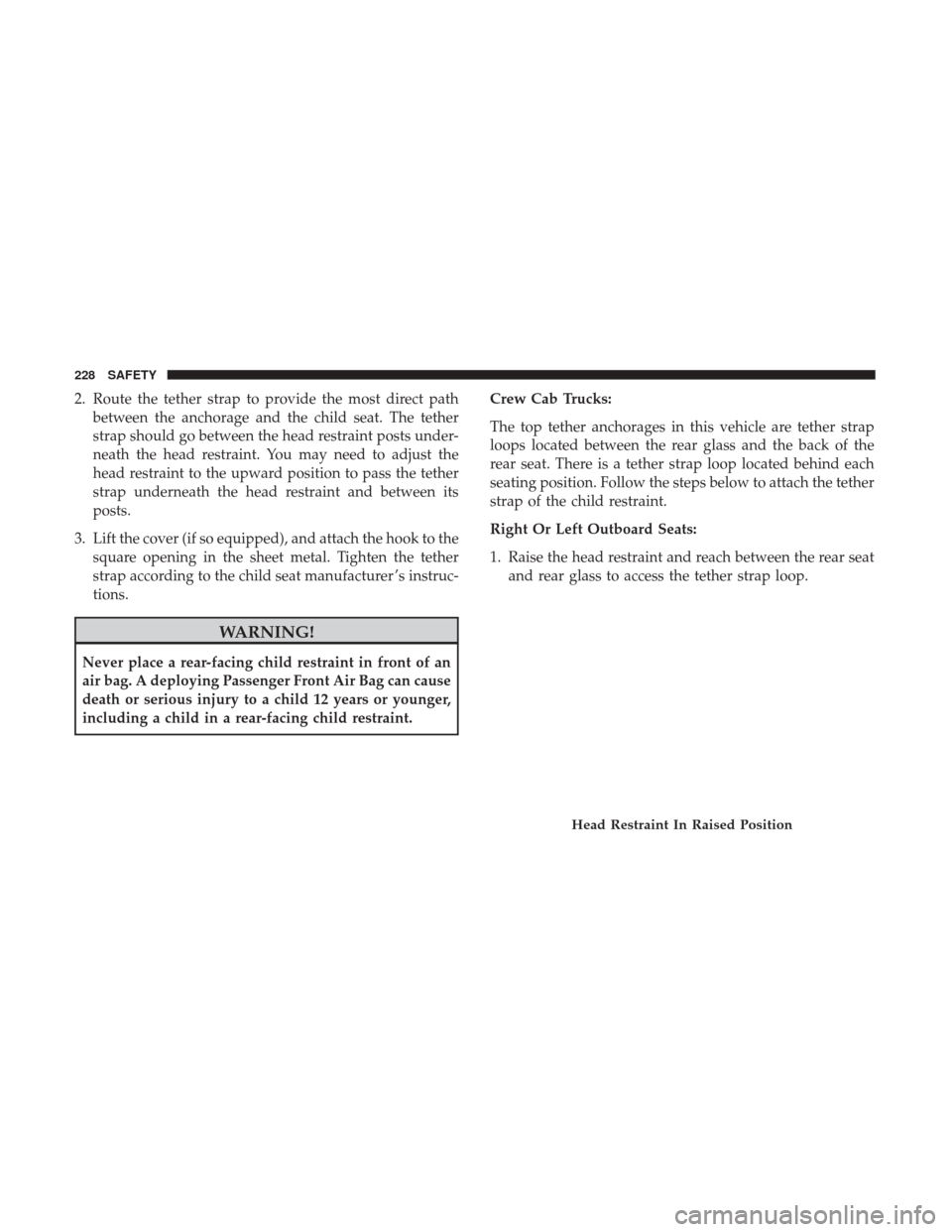Ram 4500 Chassis Cab 2018 Owners Manual 2. Route the tether strap to provide the most direct pathbetween the anchorage and the child seat. The tether
strap should go between the head restraint posts under-
neath the head restraint. You may Ram 4500 Chassis Cab 2018 Owners Manual 2. Route the tether strap to provide the most direct pathbetween the anchorage and the child seat. The tether
strap should go between the head restraint posts under-
neath the head restraint. You may