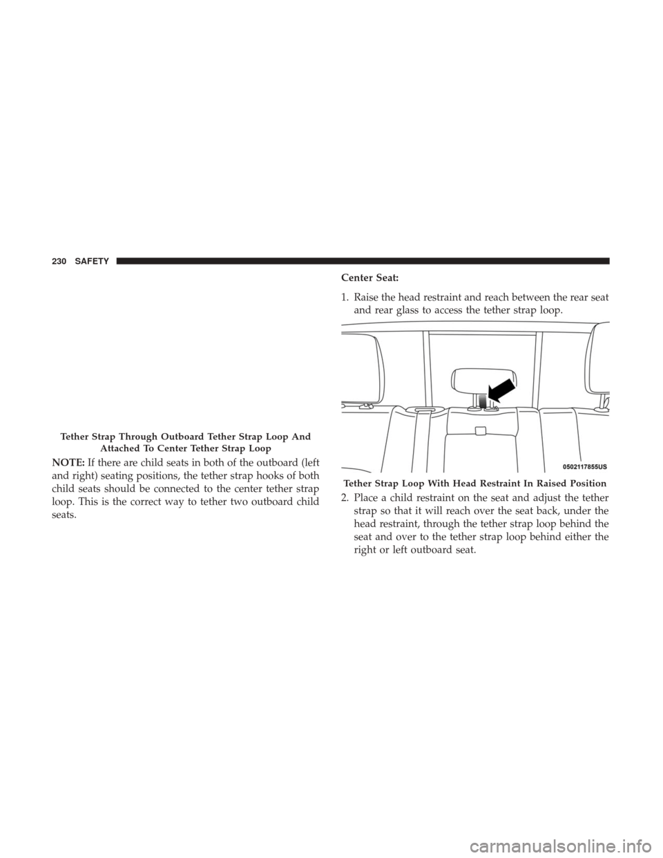 Ram 4500 Chassis Cab 2018  Owners Manual NOTE:If there are child seats in both of the outboard (left
and right) seating positions, the tether strap hooks of both
child seats should be connected to the center tether strap
loop. This is the co