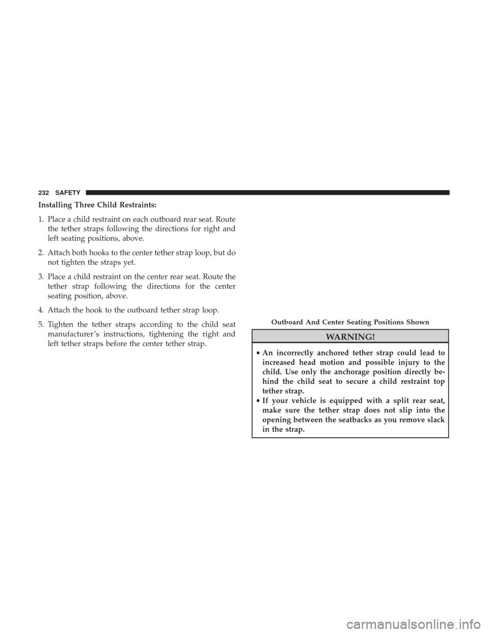 Ram 4500 Chassis Cab 2018  Owners Manual Installing Three Child Restraints:
1. Place a child restraint on each outboard rear seat. Routethe tether straps following the directions for right and
left seating positions, above.
2. Attach both ho