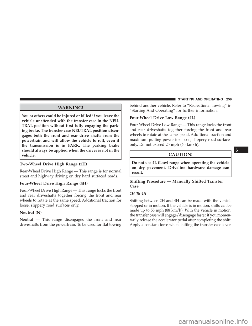 Ram 4500 Chassis Cab 2018  Owners Manual WARNING!
You or others could be injured or killed if you leave the
vehicle unattended with the transfer case in the NEU-
TRAL position without first fully engaging the park-
ing brake. The transfer ca