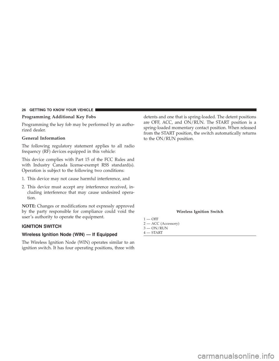Ram 4500 Chassis Cab 2018  Owners Manual Programming Additional Key Fobs
Programming the key fob may be performed by an autho-
rized dealer.
General Information
The following regulatory statement applies to all radio
frequency (RF) devices e