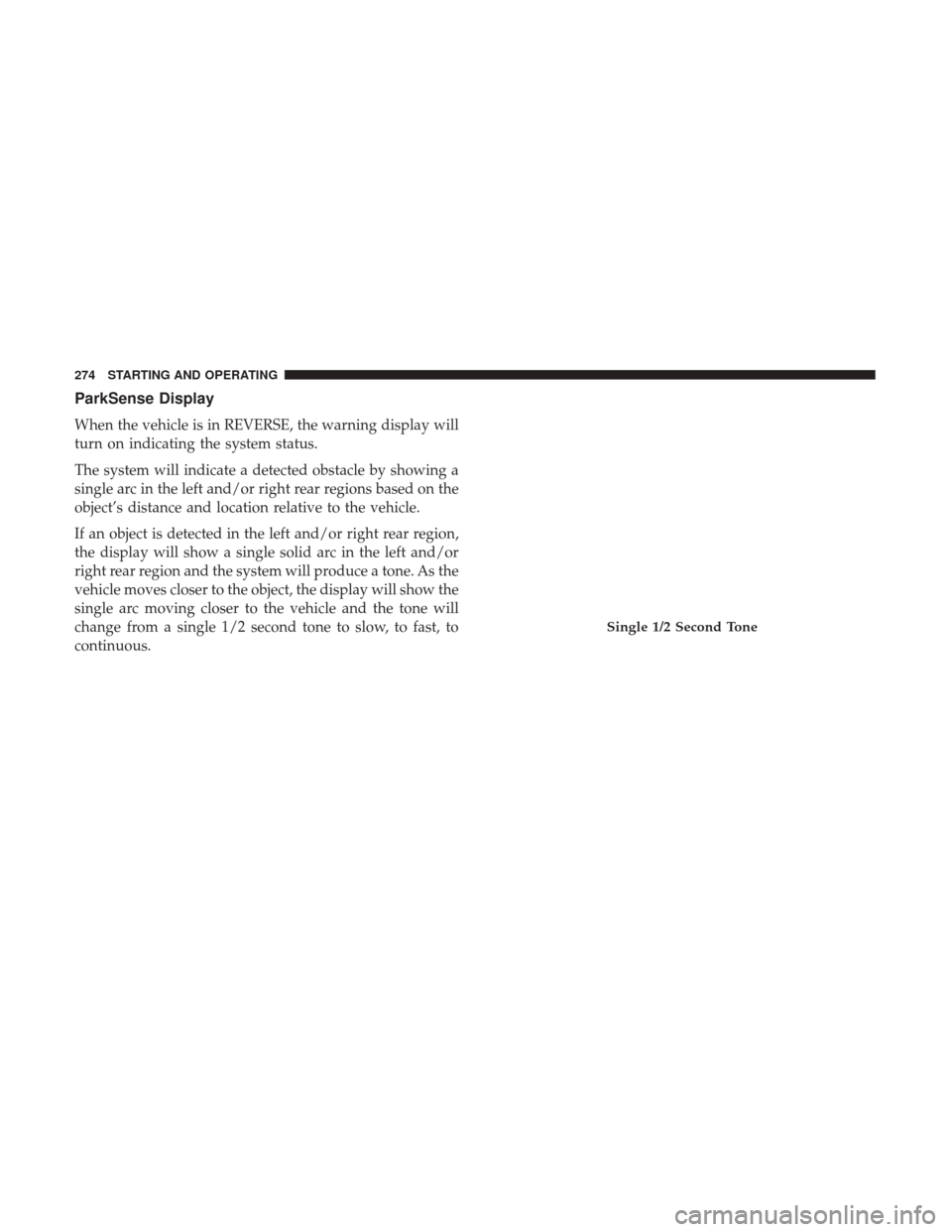 Ram 4500 Chassis Cab 2018  Owners Manual ParkSense Display
When the vehicle is in REVERSE, the warning display will
turn on indicating the system status.
The system will indicate a detected obstacle by showing a
single arc in the left and/or