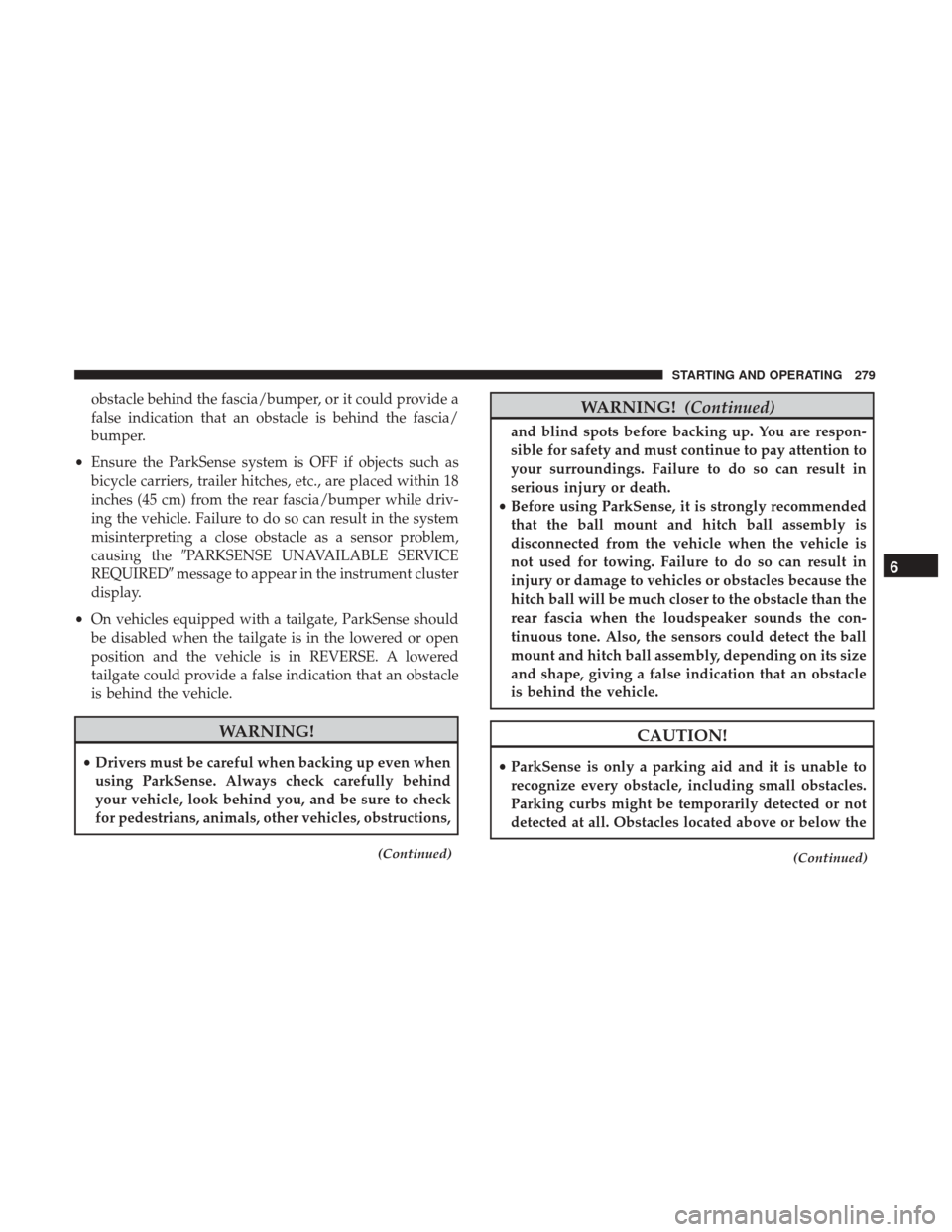 Ram 4500 Chassis Cab 2018 Owners Manual obstacle behind the fascia/bumper, or it could provide a
false indication that an obstacle is behind the fascia/
bumper.
• Ensure the ParkSense system is OFF if objects such as
bicycle carriers, tra Ram 4500 Chassis Cab 2018 Owners Manual obstacle behind the fascia/bumper, or it could provide a
false indication that an obstacle is behind the fascia/
bumper.
• Ensure the ParkSense system is OFF if objects such as
bicycle carriers, tra