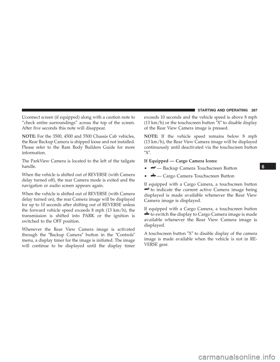 Ram 4500 Chassis Cab 2018  Owners Manual Uconnect screen (if equipped) along with a caution note to
“check entire surroundings” across the top of the screen.
After five seconds this note will disappear.
NOTE:For the 3500, 4500 and 5500 C