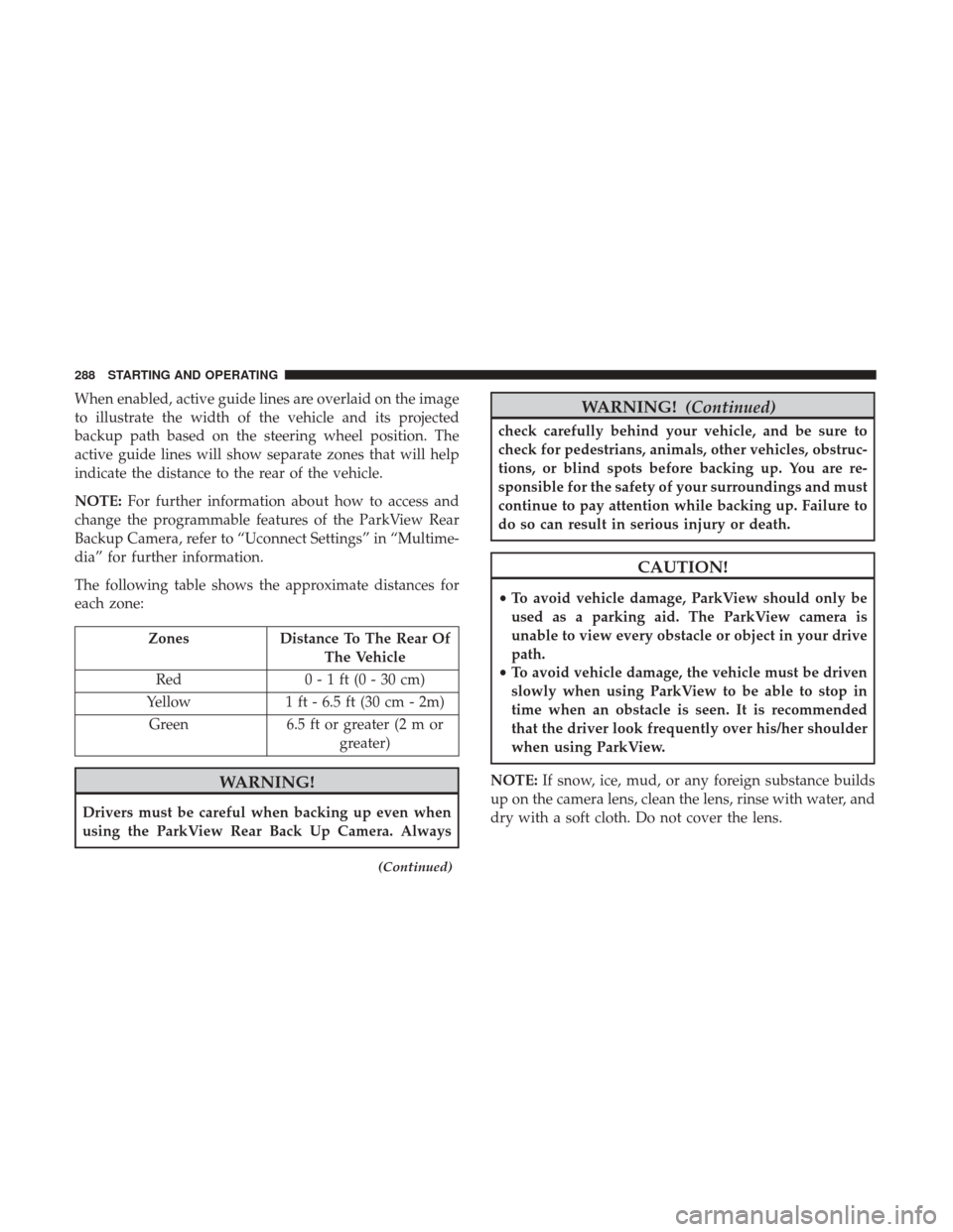 Ram 4500 Chassis Cab 2018  Owners Manual When enabled, active guide lines are overlaid on the image
to illustrate the width of the vehicle and its projected
backup path based on the steering wheel position. The
active guide lines will show s