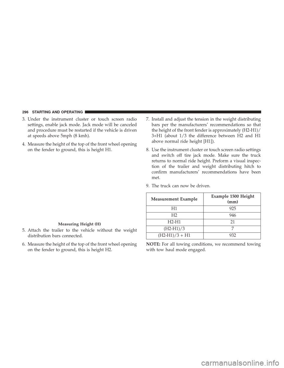Ram 4500 Chassis Cab 2018  Owners Manual 3. Under the instrument cluster or touch screen radiosettings, enable jack mode. Jack mode will be canceled
and procedure must be restarted if the vehicle is driven
at speeds above 5mph (8 kmh).
4. Me