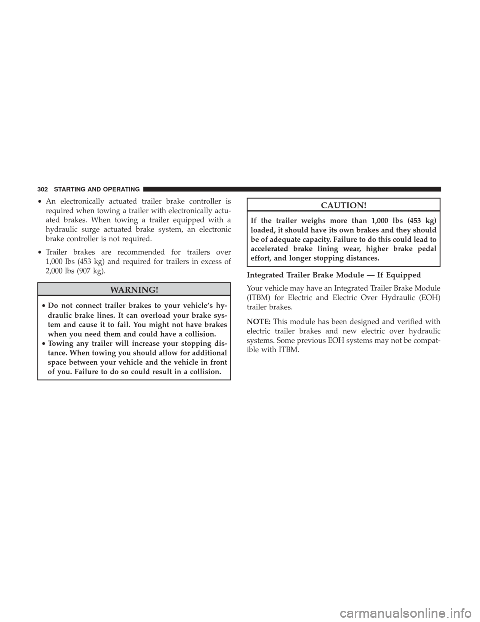 Ram 4500 Chassis Cab 2018 Owners Manual •An electronically actuated trailer brake controller is
required when towing a trailer with electronically actu-
ated brakes. When towing a trailer equipped with a
hydraulic surge actuated brake sys Ram 4500 Chassis Cab 2018 Owners Manual •An electronically actuated trailer brake controller is
required when towing a trailer with electronically actu-
ated brakes. When towing a trailer equipped with a
hydraulic surge actuated brake sys