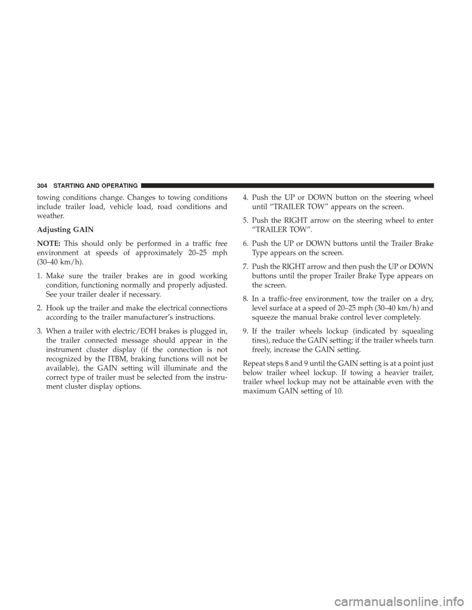 Ram 4500 Chassis Cab 2018 Owners Guide towing conditions change. Changes to towing conditions
include trailer load, vehicle load, road conditions and
weather.
Adjusting GAIN
NOTE:This should only be performed in a traffic free
environment Ram 4500 Chassis Cab 2018 Owners Guide towing conditions change. Changes to towing conditions
include trailer load, vehicle load, road conditions and
weather.
Adjusting GAIN
NOTE:This should only be performed in a traffic free
environment