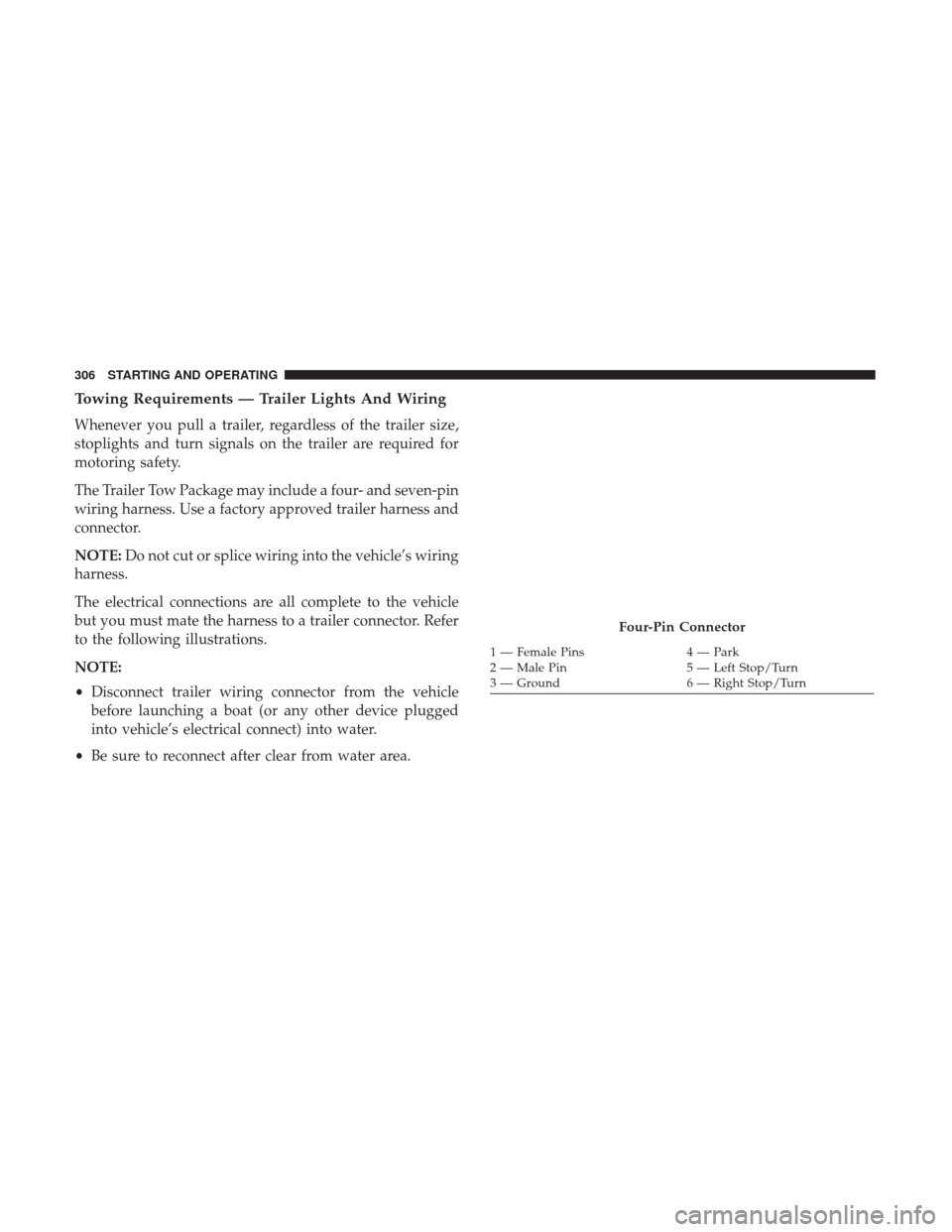 Ram 4500 Chassis Cab 2018  Owners Manual Towing Requirements — Trailer Lights And Wiring
Whenever you pull a trailer, regardless of the trailer size,
stoplights and turn signals on the trailer are required for
motoring safety.
The Trailer 