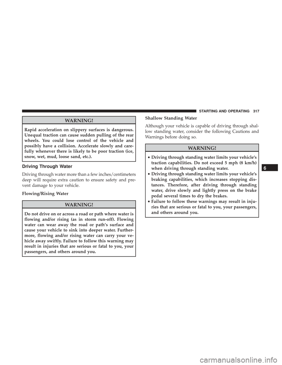 Ram 4500 Chassis Cab 2018 Owners Manual WARNING!
Rapid acceleration on slippery surfaces is dangerous.
Unequal traction can cause sudden pulling of the rear
wheels. You could lose control of the vehicle and
possibly have a collision. Accele Ram 4500 Chassis Cab 2018 Owners Manual WARNING!
Rapid acceleration on slippery surfaces is dangerous.
Unequal traction can cause sudden pulling of the rear
wheels. You could lose control of the vehicle and
possibly have a collision. Accele