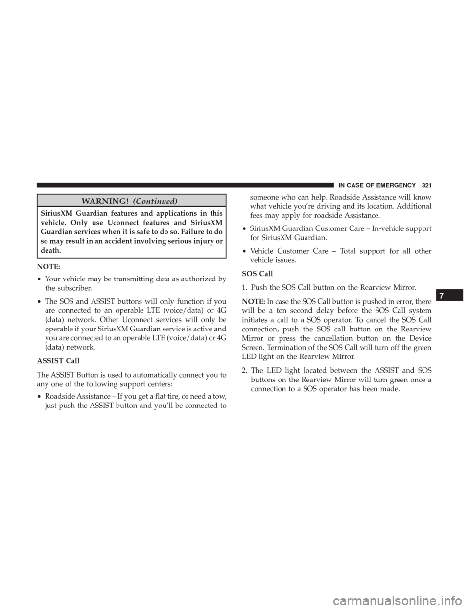 Ram 4500 Chassis Cab 2018 Owners Guide WARNING!(Continued)
SiriusXM Guardian features and applications in this
vehicle. Only use Uconnect features and SiriusXM
Guardian services when it is safe to do so. Failure to do
so may result in an a Ram 4500 Chassis Cab 2018 Owners Guide WARNING!(Continued)
SiriusXM Guardian features and applications in this
vehicle. Only use Uconnect features and SiriusXM
Guardian services when it is safe to do so. Failure to do
so may result in an a