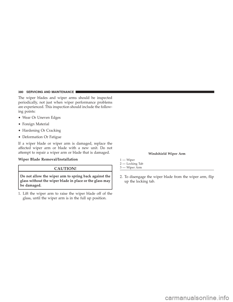 Ram 4500 Chassis Cab 2018 Owners Manual The wiper blades and wiper arms should be inspected
periodically, not just when wiper performance problems
are experienced. This inspection should include the follow-
ing points:
•Wear Or Uneven Edg Ram 4500 Chassis Cab 2018 Owners Manual The wiper blades and wiper arms should be inspected
periodically, not just when wiper performance problems
are experienced. This inspection should include the follow-
ing points:
•Wear Or Uneven Edg
