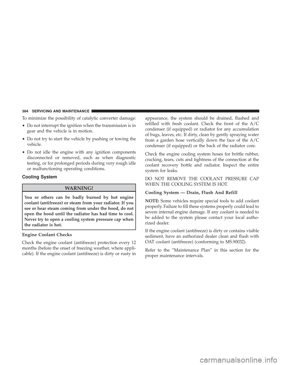 Ram 4500 Chassis Cab 2018 Owners Manual To minimize the possibility of catalytic converter damage:
•Do not interrupt the ignition when the transmission is in
gear and the vehicle is in motion.
• Do not try to start the vehicle by pushin Ram 4500 Chassis Cab 2018 Owners Manual To minimize the possibility of catalytic converter damage:
•Do not interrupt the ignition when the transmission is in
gear and the vehicle is in motion.
• Do not try to start the vehicle by pushin