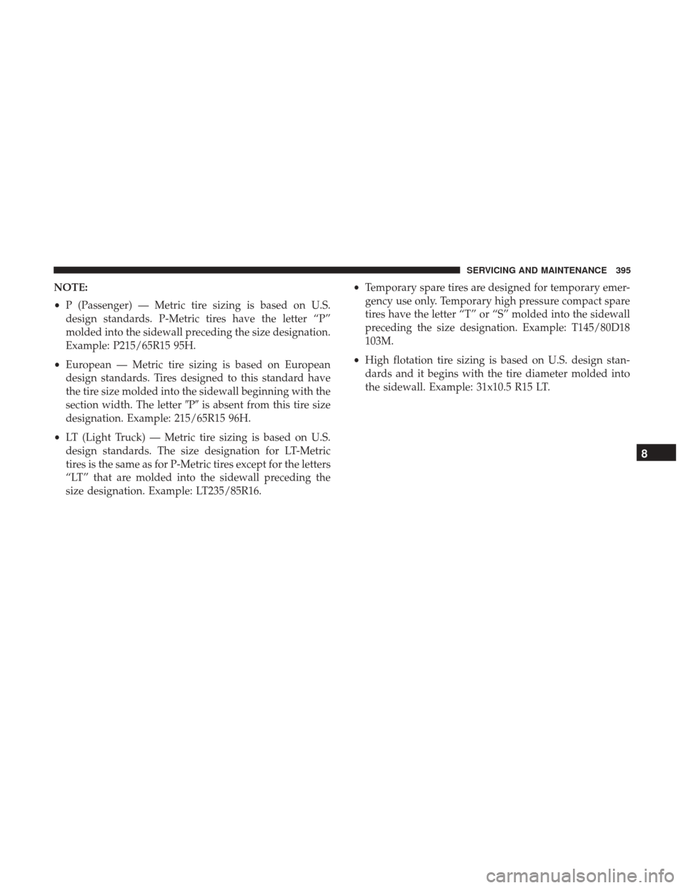 Ram 4500 Chassis Cab 2018  Owners Manual NOTE:
•P (Passenger) — Metric tire sizing is based on U.S.
design standards. P-Metric tires have the letter “P”
molded into the sidewall preceding the size designation.
Example: P215/65R15 95H