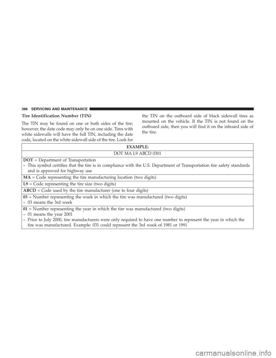 Ram 4500 Chassis Cab 2018  Owners Manual Tire Identification Number (TIN)
The TIN may be found on one or both sides of the tire;
however, the date code may only be on one side. Tires with
white sidewalls will have the full TIN, including the