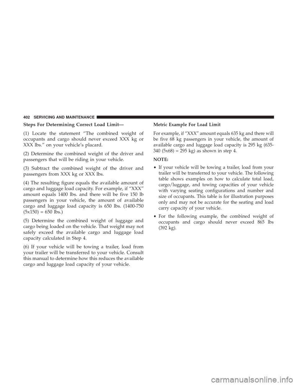 Ram 4500 Chassis Cab 2018 Owners Manual Steps For Determining Correct Load Limit—
(1) Locate the statement “The combined weight of
occupants and cargo should never exceed XXX kg or
XXX lbs.” on your vehicle’s placard.
(2) Determine Ram 4500 Chassis Cab 2018 Owners Manual Steps For Determining Correct Load Limit—
(1) Locate the statement “The combined weight of
occupants and cargo should never exceed XXX kg or
XXX lbs.” on your vehicle’s placard.
(2) Determine