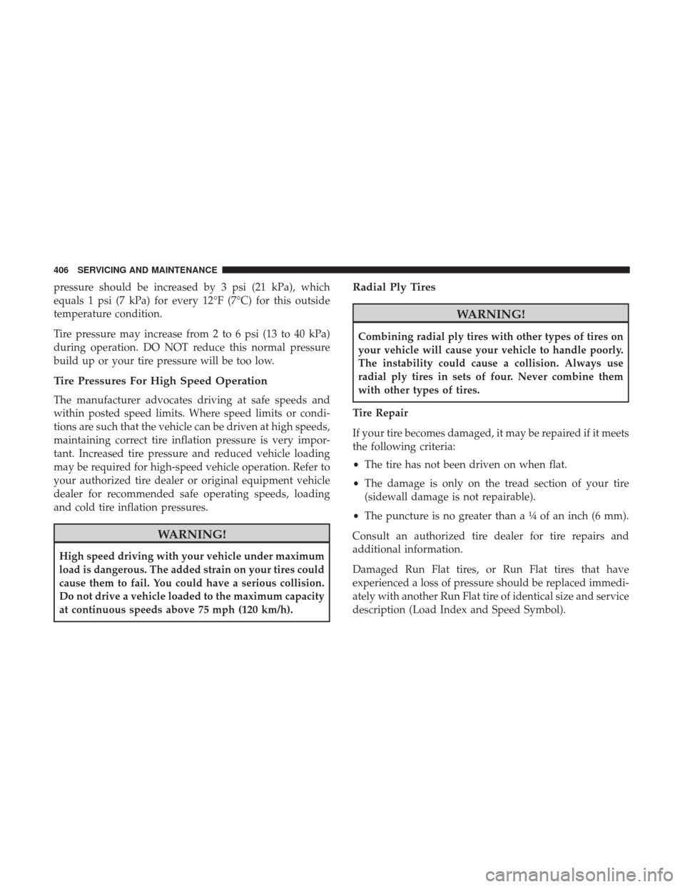 Ram 4500 Chassis Cab 2018 Owners Manual pressure should be increased by 3 psi (21 kPa), which
equals 1 psi (7 kPa) for every 12°F (7°C) for this outside
temperature condition.
Tire pressure may increase from 2 to 6 psi (13 to 40 kPa)
duri Ram 4500 Chassis Cab 2018 Owners Manual pressure should be increased by 3 psi (21 kPa), which
equals 1 psi (7 kPa) for every 12°F (7°C) for this outside
temperature condition.
Tire pressure may increase from 2 to 6 psi (13 to 40 kPa)
duri