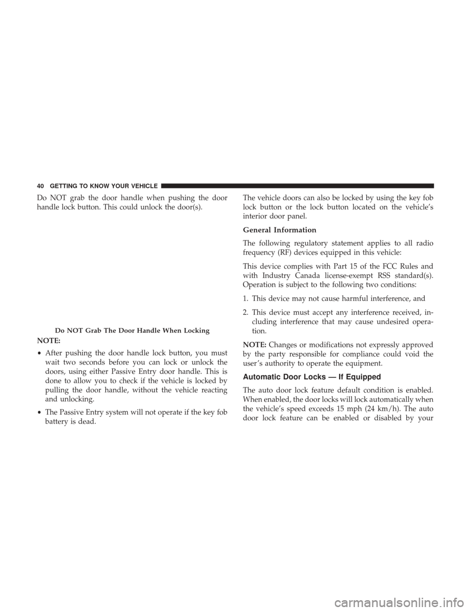 Ram 4500 Chassis Cab 2018 Service Manual Do NOT grab the door handle when pushing the door
handle lock button. This could unlock the door(s).
NOTE:
•After pushing the door handle lock button, you must
wait two seconds before you can lock o
