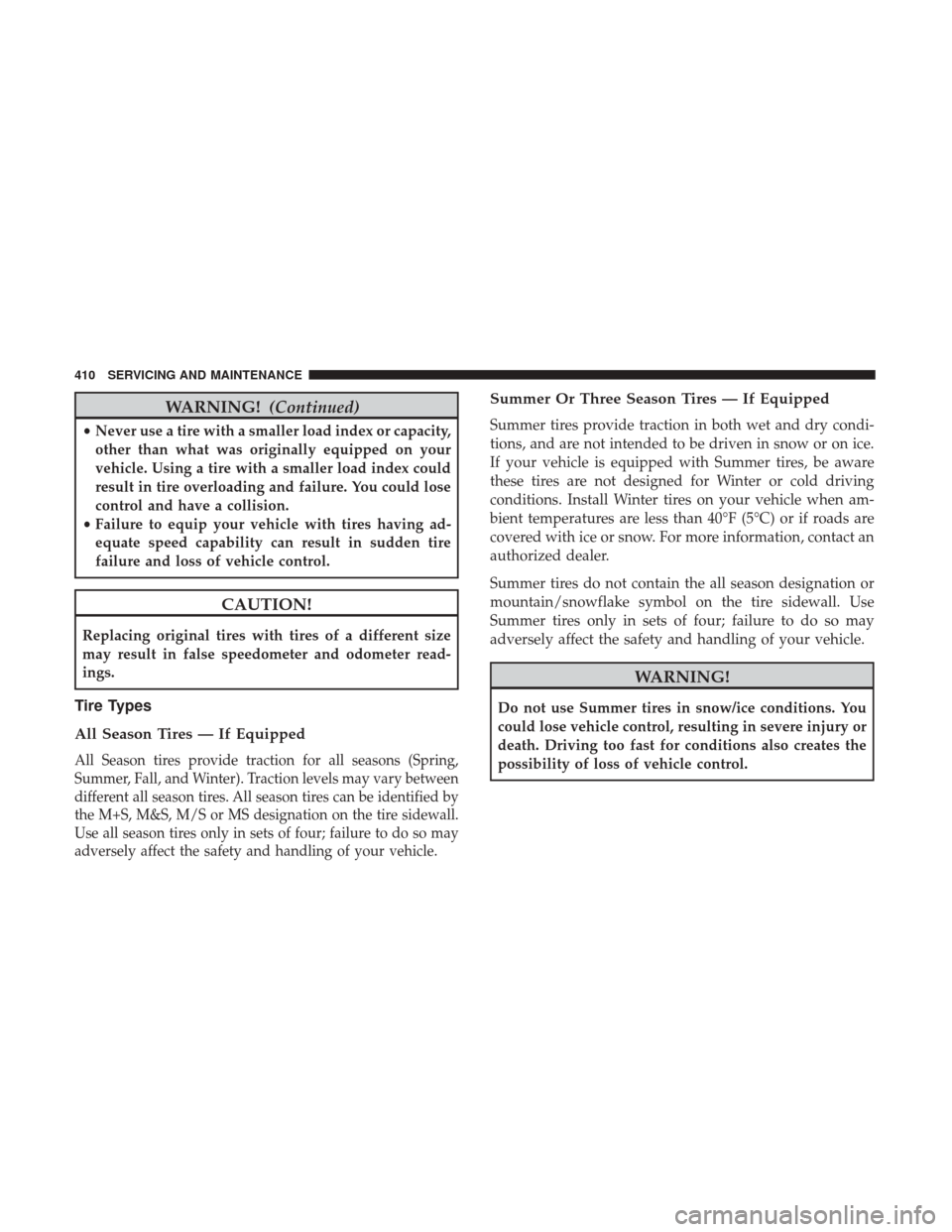 Ram 4500 Chassis Cab 2018 Owners Manual WARNING!(Continued)
•Never use a tire with a smaller load index or capacity,
other than what was originally equipped on your
vehicle. Using a tire with a smaller load index could
result in tire over Ram 4500 Chassis Cab 2018 Owners Manual WARNING!(Continued)
•Never use a tire with a smaller load index or capacity,
other than what was originally equipped on your
vehicle. Using a tire with a smaller load index could
result in tire over