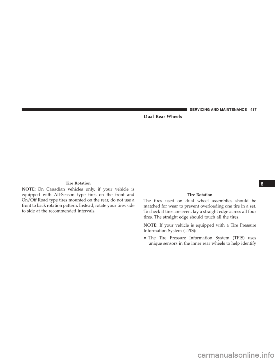 Ram 4500 Chassis Cab 2018 Owners Manual NOTE:On Canadian vehicles only, if your vehicle is
equipped with All-Season type tires on the front and
On/Off Road type tires mounted on the rear, do not use a
front to back rotation pattern. Instead Ram 4500 Chassis Cab 2018 Owners Manual NOTE:On Canadian vehicles only, if your vehicle is
equipped with All-Season type tires on the front and
On/Off Road type tires mounted on the rear, do not use a
front to back rotation pattern. Instead