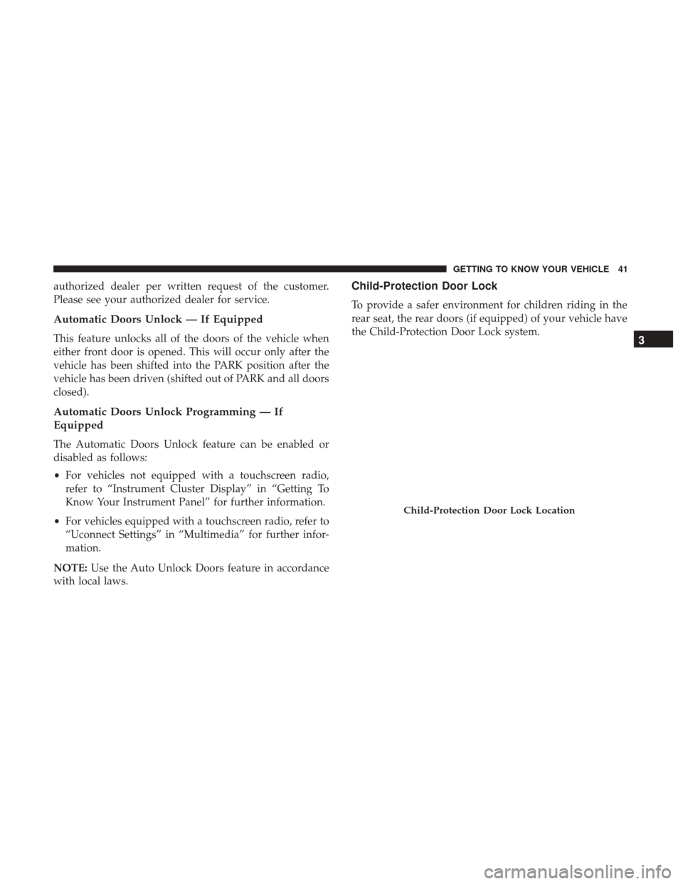 Ram 4500 Chassis Cab 2018  Owners Manual authorized dealer per written request of the customer.
Please see your authorized dealer for service.
Automatic Doors Unlock — If Equipped
This feature unlocks all of the doors of the vehicle when
e