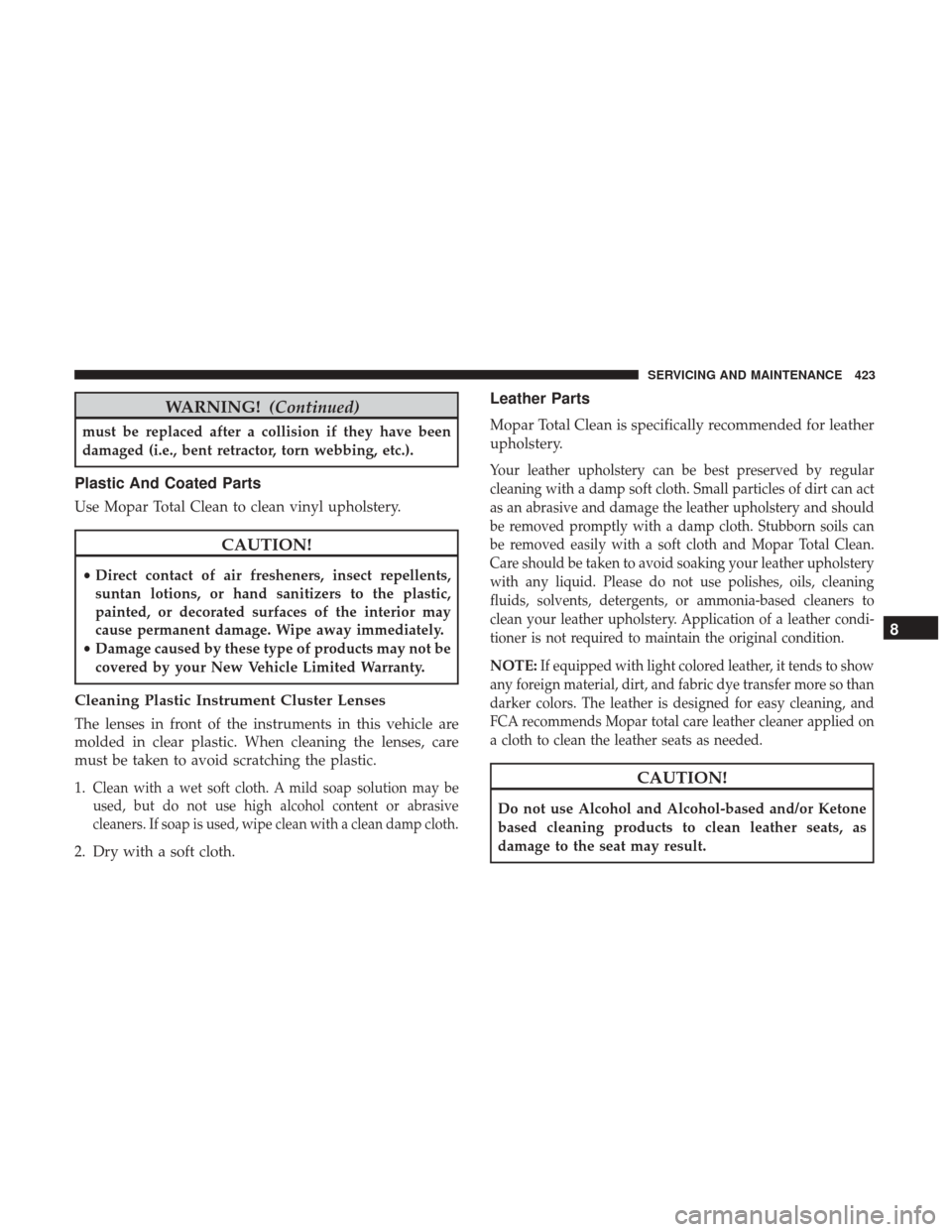 Ram 4500 Chassis Cab 2018  Owners Manual WARNING!(Continued)
must be replaced after a collision if they have been
damaged (i.e., bent retractor, torn webbing, etc.).
Plastic And Coated Parts
Use Mopar Total Clean to clean vinyl upholstery.
C
