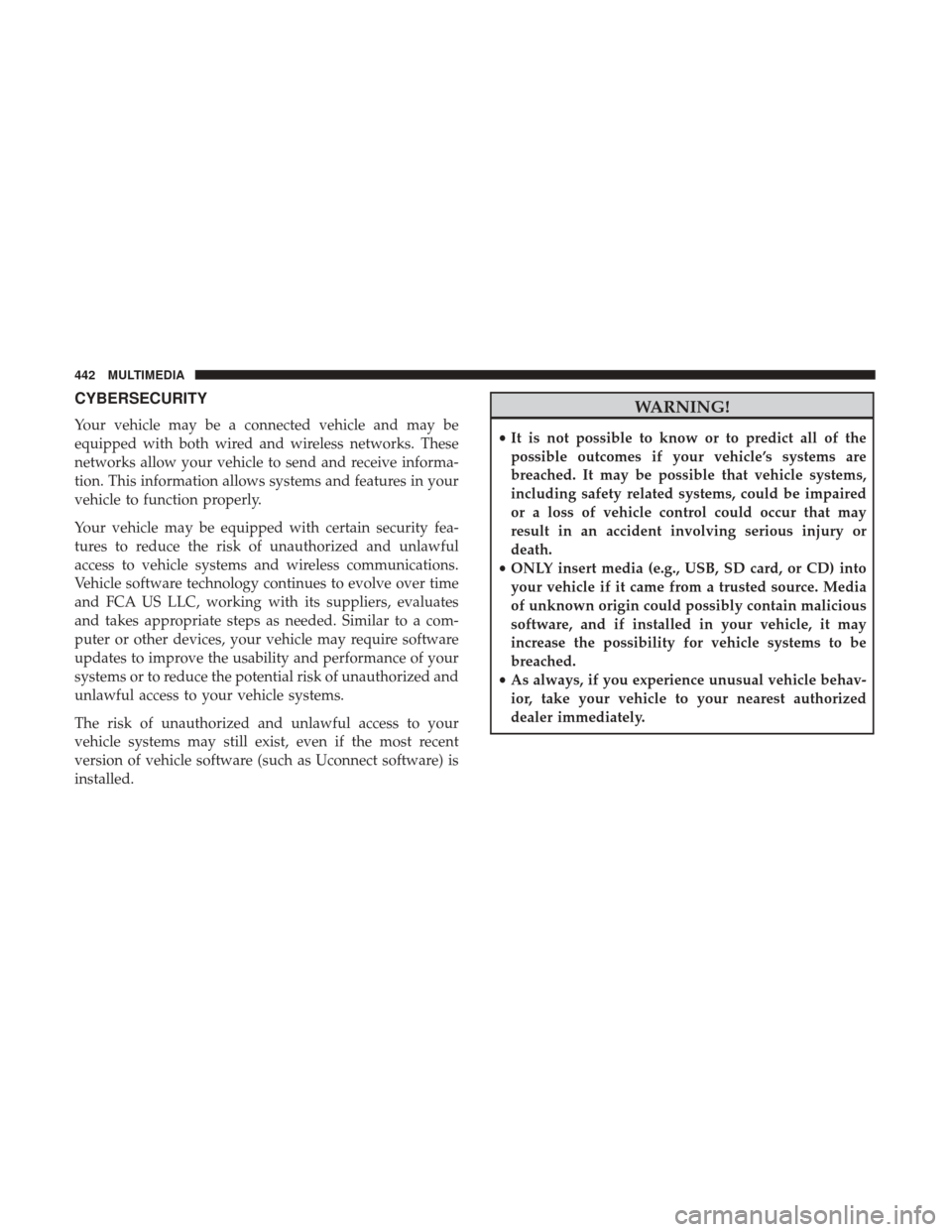 Ram 4500 Chassis Cab 2018  Owners Manual CYBERSECURITY
Your vehicle may be a connected vehicle and may be
equipped with both wired and wireless networks. These
networks allow your vehicle to send and receive informa-
tion. This information a