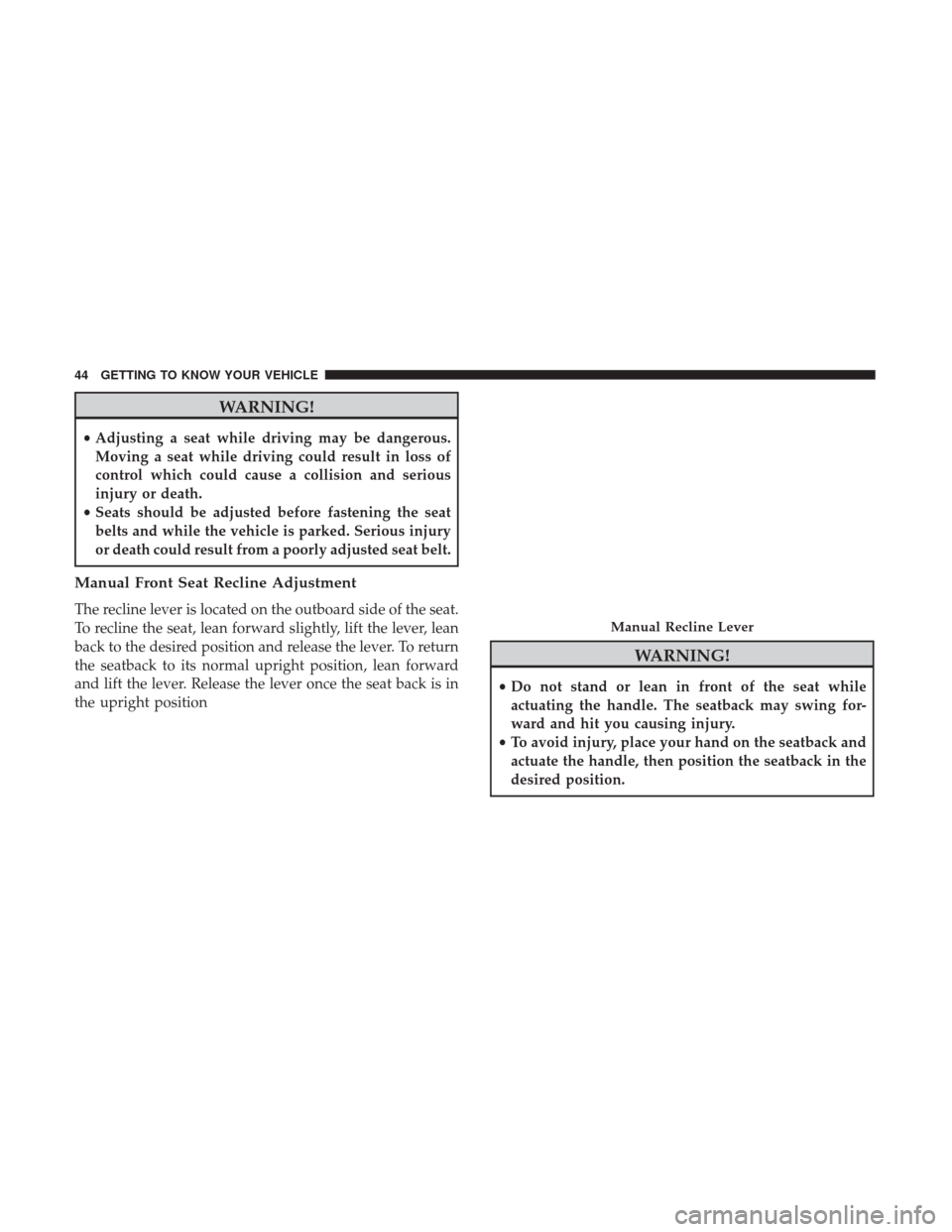 Ram 4500 Chassis Cab 2018  Owners Manual WARNING!
•Adjusting a seat while driving may be dangerous.
Moving a seat while driving could result in loss of
control which could cause a collision and serious
injury or death.
• Seats should be 