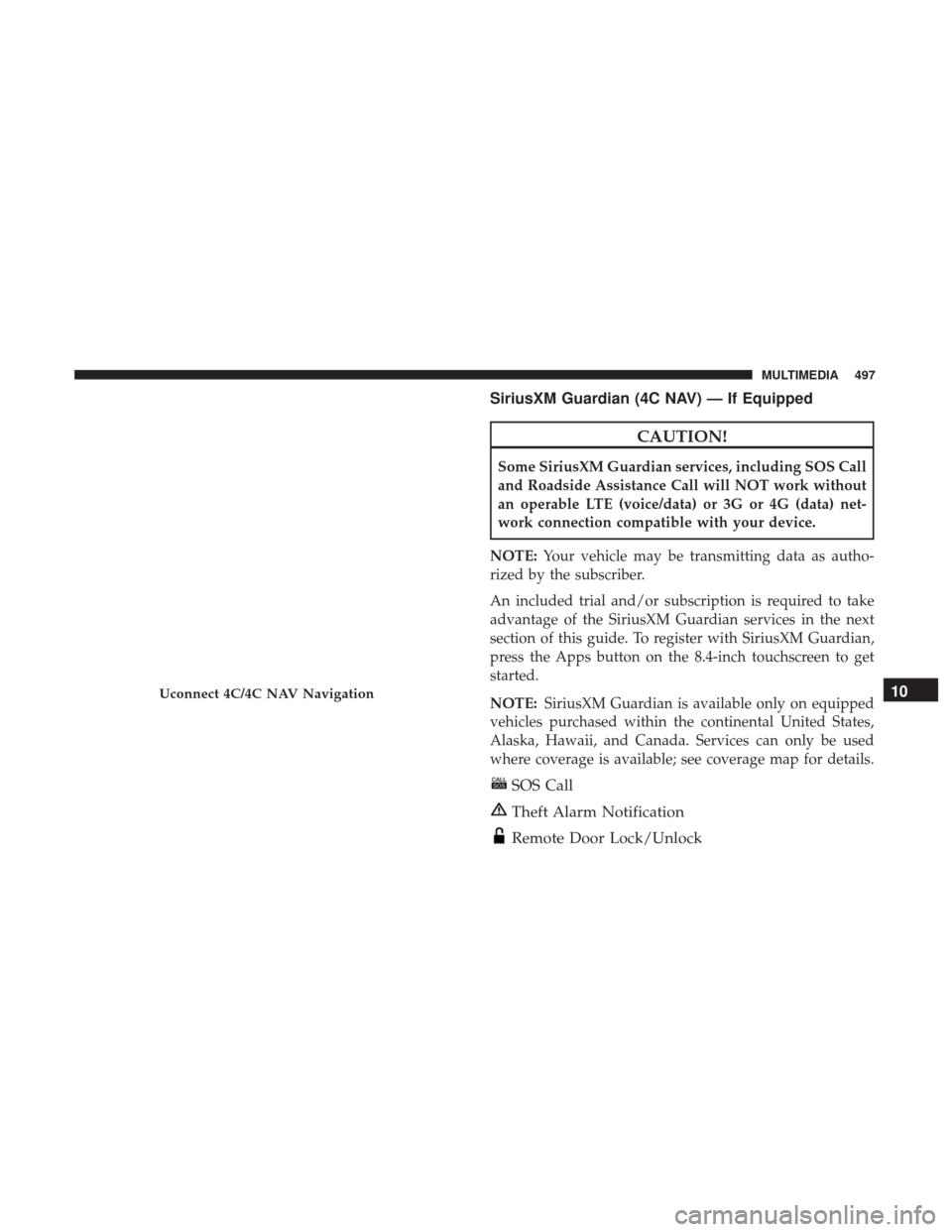 Ram 4500 Chassis Cab 2018  Owners Manual SiriusXM Guardian (4C NAV) — If Equipped
CAUTION!
Some SiriusXM Guardian services, including SOS Call
and Roadside Assistance Call will NOT work without
an operable LTE (voice/data) or 3G or 4G (dat
