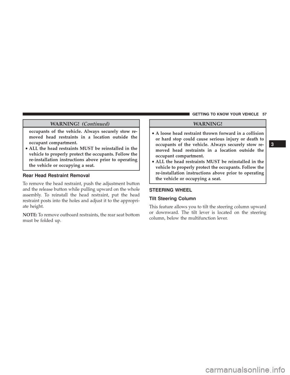 Ram 4500 Chassis Cab 2018  Owners Manual WARNING!(Continued)
occupants of the vehicle. Always securely stow re-
moved head restraints in a location outside the
occupant compartment.
• ALL the head restraints MUST be reinstalled in the
vehi
