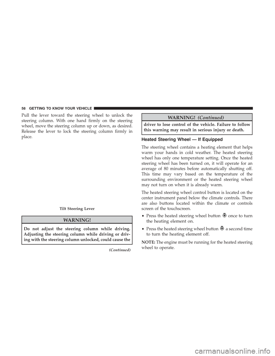 Ram 4500 Chassis Cab 2018 User Guide Pull the lever toward the steering wheel to unlock the
steering column. With one hand firmly on the steering
wheel, move the steering column up or down, as desired.
Release the lever to lock the steer