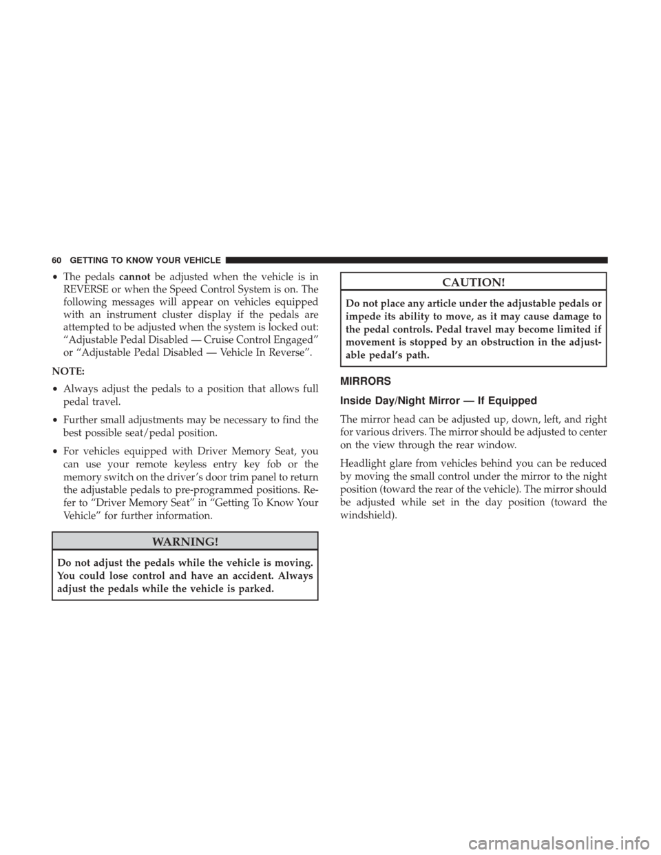 Ram 4500 Chassis Cab 2018  Owners Manual •The pedals cannotbe adjusted when the vehicle is in
REVERSE or when the Speed Control System is on. The
following messages will appear on vehicles equipped
with an instrument cluster display if the