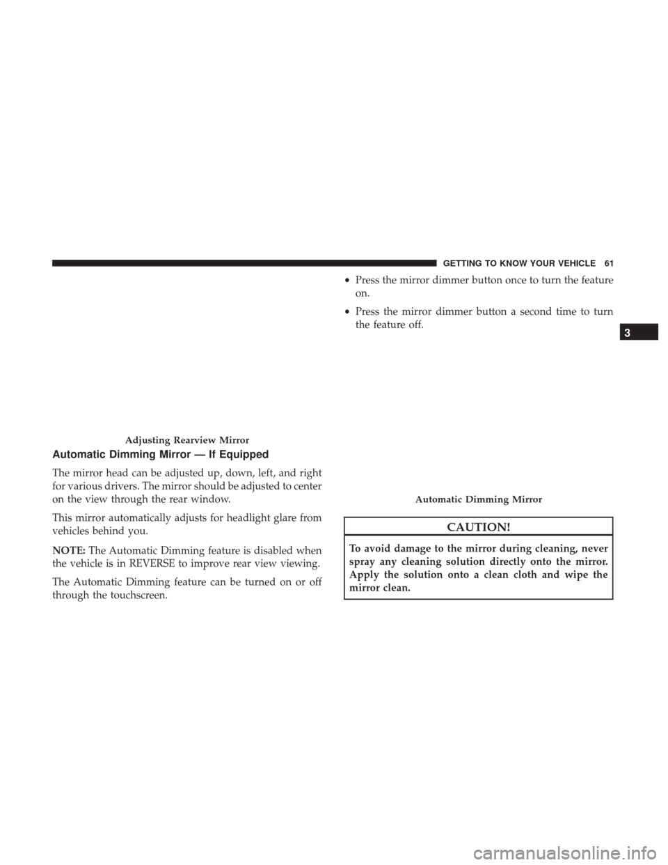 Ram 4500 Chassis Cab 2018 Repair Manual Automatic Dimming Mirror — If Equipped
The mirror head can be adjusted up, down, left, and right
for various drivers. The mirror should be adjusted to center
on the view through the rear window.
Thi Ram 4500 Chassis Cab 2018 Repair Manual Automatic Dimming Mirror — If Equipped
The mirror head can be adjusted up, down, left, and right
for various drivers. The mirror should be adjusted to center
on the view through the rear window.
Thi
