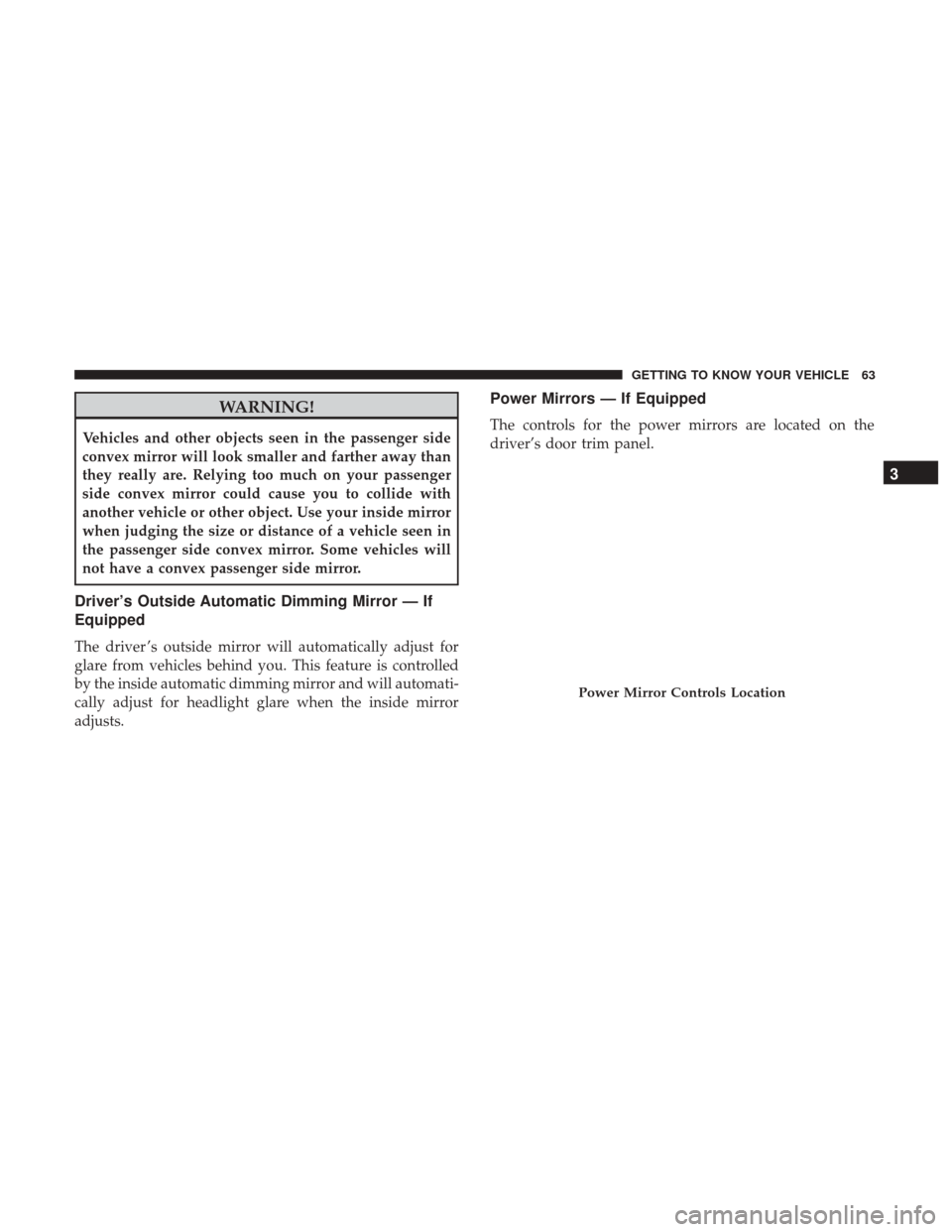 Ram 4500 Chassis Cab 2018 Repair Manual WARNING!
Vehicles and other objects seen in the passenger side
convex mirror will look smaller and farther away than
they really are. Relying too much on your passenger
side convex mirror could cause Ram 4500 Chassis Cab 2018 Repair Manual WARNING!
Vehicles and other objects seen in the passenger side
convex mirror will look smaller and farther away than
they really are. Relying too much on your passenger
side convex mirror could cause