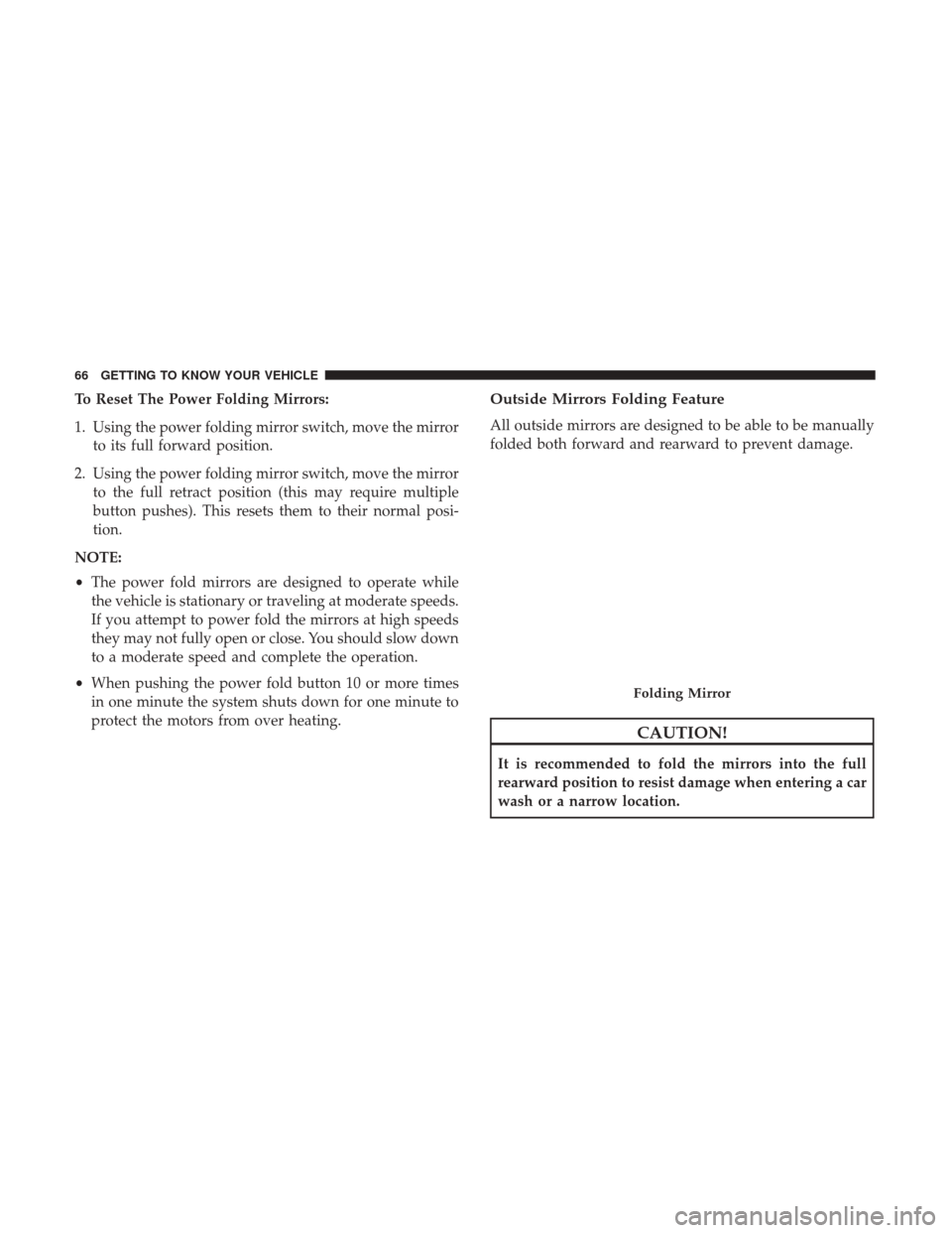 Ram 4500 Chassis Cab 2018 Repair Manual To Reset The Power Folding Mirrors:
1. Using the power folding mirror switch, move the mirrorto its full forward position.
2. Using the power folding mirror switch, move the mirror to the full retract Ram 4500 Chassis Cab 2018 Repair Manual To Reset The Power Folding Mirrors:
1. Using the power folding mirror switch, move the mirrorto its full forward position.
2. Using the power folding mirror switch, move the mirror to the full retract