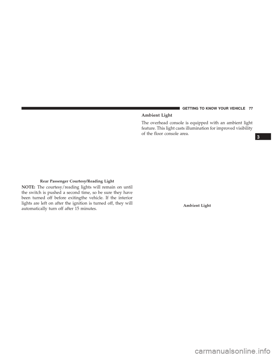 Ram 4500 Chassis Cab 2018 Manual PDF NOTE:The courtesy/reading lights will remain on until
the switch is pushed a second time, so be sure they have
been turned off before exitingthe vehicle. If the interior
lights are left on after the i