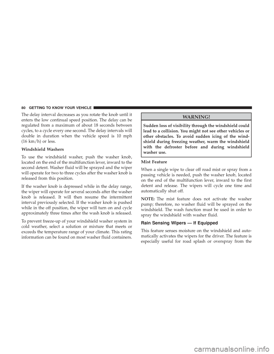 Ram 4500 Chassis Cab 2018 Manual Online The delay interval decreases as you rotate the knob until it
enters the low continual speed position. The delay can be
regulated from a maximum of about 18 seconds between
cycles, to a cycle every one Ram 4500 Chassis Cab 2018 Manual Online The delay interval decreases as you rotate the knob until it
enters the low continual speed position. The delay can be
regulated from a maximum of about 18 seconds between
cycles, to a cycle every one