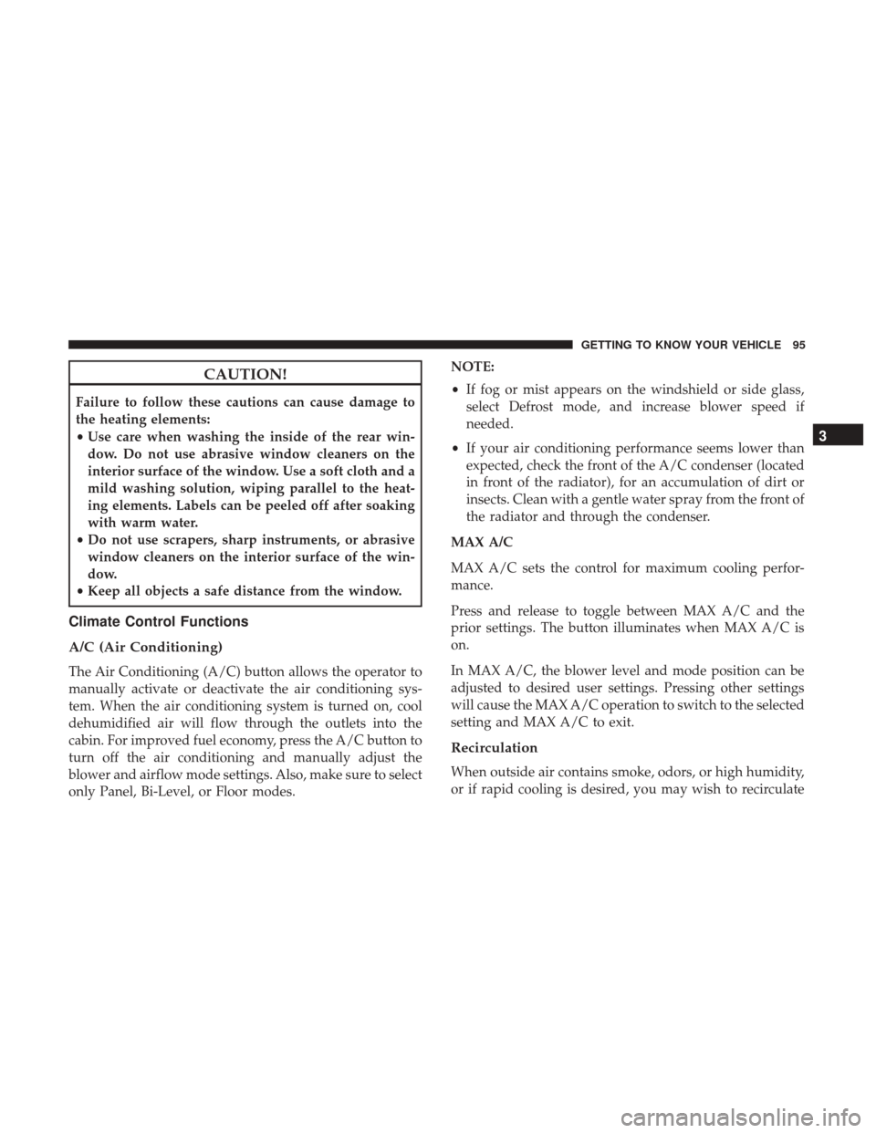 Ram 4500 Chassis Cab 2018 Owners Manual CAUTION!
Failure to follow these cautions can cause damage to
the heating elements:
•Use care when washing the inside of the rear win-
dow. Do not use abrasive window cleaners on the
interior surfac Ram 4500 Chassis Cab 2018 Owners Manual CAUTION!
Failure to follow these cautions can cause damage to
the heating elements:
•Use care when washing the inside of the rear win-
dow. Do not use abrasive window cleaners on the
interior surfac