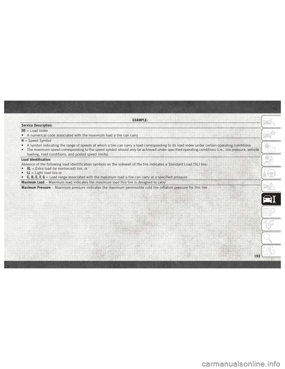 Ram 4500 Chassis Cab 2018  User Guide EXAMPLE:
Service Description:
95 = Load Index
• A numerical code associated with the maximum load a tire can carry
H = Speed Symbol
• A symbol indicating the range of speeds at which a tire can ca