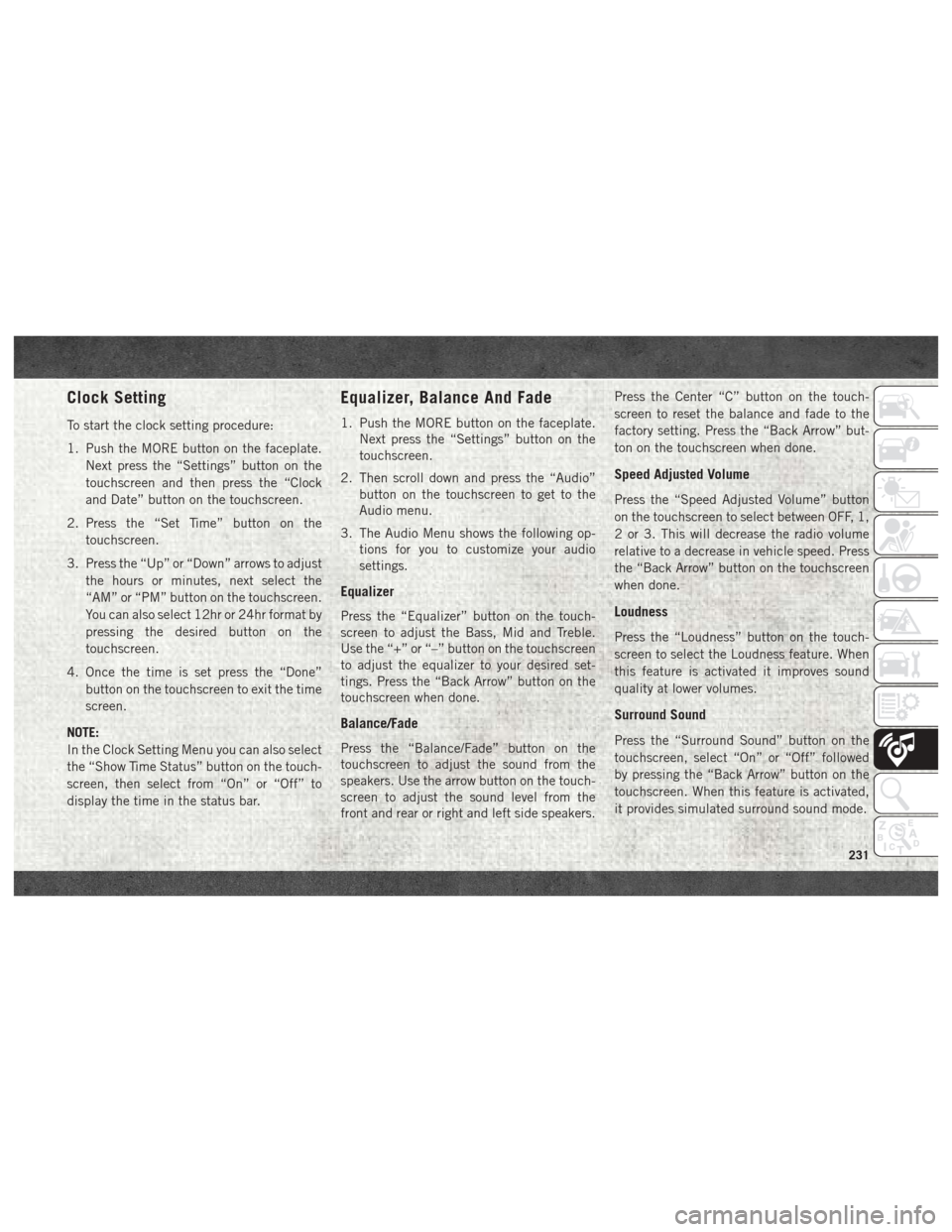 Ram 4500 Chassis Cab 2018 Owners Manual Clock Setting
To start the clock setting procedure:
1. Push the MORE button on the faceplate.Next press the “Settings” button on the
touchscreen and then press the “Clock
and Date” button on t Ram 4500 Chassis Cab 2018 Owners Manual Clock Setting
To start the clock setting procedure:
1. Push the MORE button on the faceplate.Next press the “Settings” button on the
touchscreen and then press the “Clock
and Date” button on t