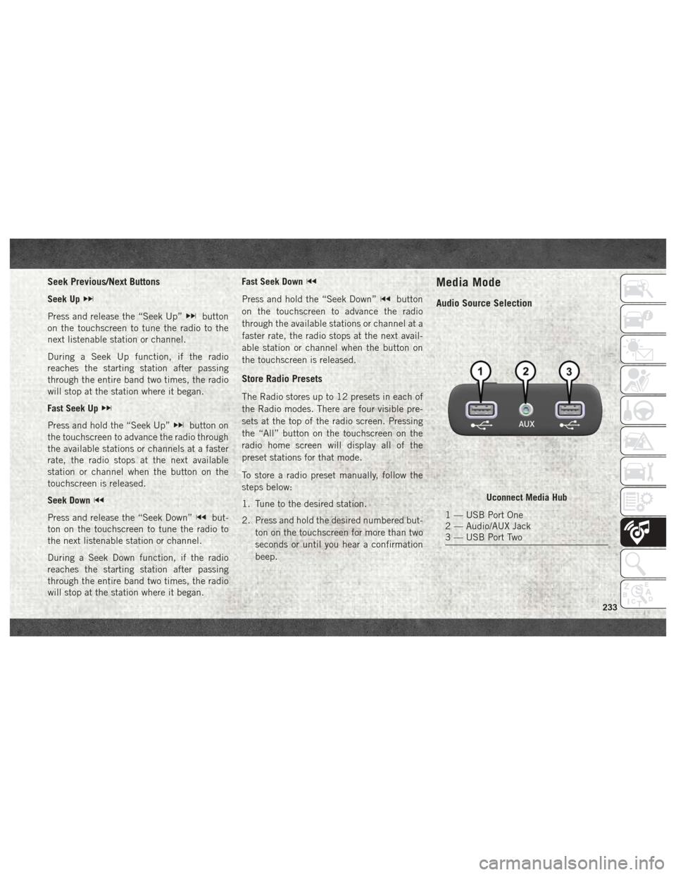 Ram 4500 Chassis Cab 2018 User Guide Seek Previous/Next Buttons
Seek Up
Press and release the “Seek Up”button
on the touchscreen to tune the radio to the
next listenable station or channel.
During a Seek Up function, if the radio
rea Ram 4500 Chassis Cab 2018 User Guide Seek Previous/Next Buttons
Seek Up
Press and release the “Seek Up”button
on the touchscreen to tune the radio to the
next listenable station or channel.
During a Seek Up function, if the radio
rea