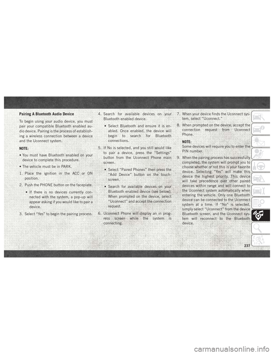 Ram 4500 Chassis Cab 2018 User Guide Pairing A Bluetooth Audio Device
To begin using your audio device, you must
pair your compatible Bluetooth enabled au-
dio device. Pairing is the process of establish-
ing a wireless connection betwee Ram 4500 Chassis Cab 2018 User Guide Pairing A Bluetooth Audio Device
To begin using your audio device, you must
pair your compatible Bluetooth enabled au-
dio device. Pairing is the process of establish-
ing a wireless connection betwee